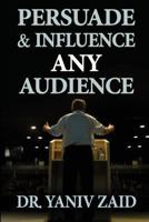 Persuade And Influence Any Audience: Public Speaking 1494271834 Book Cover