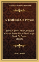 A Textbook On Physics: Being A Short And Complete Course Based Upon The Larger Work Of Ganot 1164553577 Book Cover