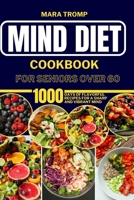 Mind Diet Cookbook for Seniors Over 60: 1000 Days Of Flavorful Recipes for a Sharp and Vibrant Mind B0CVS89VTM Book Cover