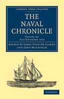 The Naval Chronicle: Volume 40, July December 1818: Containing a General and Biographical History of the Royal Navy of the United Kingdom with a Variety of Original Papers on Nautical Subjects 1108018793 Book Cover