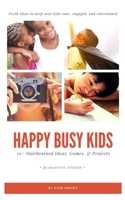 Happy Busy Kids: 50+ Dairbrained Ideas, Games, & Projects: Quarantine Edition 1952951011 Book Cover