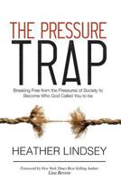 The Pressure Trap: Breaking Free from the Pressures of Society to Become Who God Called You to be 1948581116 Book Cover