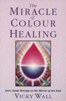 The Miracle of Color Healing: Aura-Soma Therapy As the Mirror of the Soul 085030895X Book Cover