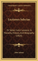 Lectiones Selectae: Or Select Latin Lessons, In Morality, History, And Biography (1816) 1246987570 Book Cover