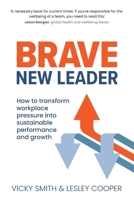 Brave New Leader: How To Transform Workplace Pressure into Sustainable Performance and Growth 1912300680 Book Cover