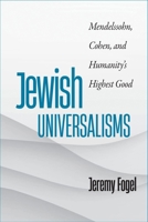 Jewish Universalisms: Mendelssohn, Cohen, and Humanity’s Highest Good 1684581729 Book Cover