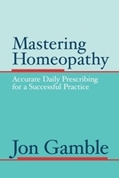 Mastering Homeopathy 1 - Accurate Daily Prescribing for a Suucesful Practice 0975247301 Book Cover