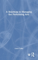 A Roadmap to Managing the Performing Arts 1041219881 Book Cover