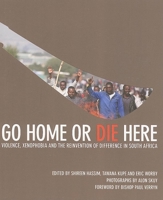 Go Home or Die Here: Violence, Xenophobia and the Reinvention of Difference in South Africa 1868144879 Book Cover