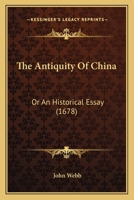 The Antiquity Of China: Or An Historical Essay 1166034496 Book Cover
