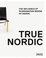 True Nordic: How Scandinavian Design Changed Canada, 1920-2015 1910433632 Book Cover