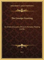 The Gossips Greeting: Or A New Discovery Of Such Females Meeting 1104391279 Book Cover