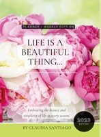 Life Is A Beautiful Thing - The Beauty of Peonies by Claudia Santiago: Embracing the Beauty and Simplicity of Life in Every Season 2023 Weekly Planner 1387140639 Book Cover