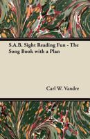 S.A.B. Sight Reading Fun - The Song Book with a Plan 1447450663 Book Cover