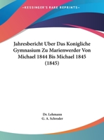 Jahresbericht Uber Das Konigliche Gymnasium Zu Marienwerder Von Michael 1844 Bis Michael 1845 (1845) 1160856486 Book Cover