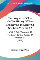 The Long Arm Of Lee Or The History Of The Artillery Of The Army Of Northern Virginia V2: With A Brief Account Of The Confederate Bureau Of Ordnance 0548648905 Book Cover