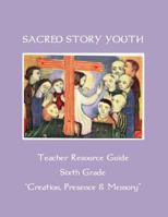 Sacred Story Youth Teacher Resource Guide Sixth Grade: Creation, Presence & Memory 1533611025 Book Cover