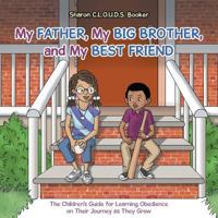 My Father, My Big Brother, and My Best Friend: The Children's Guide for Learning Obedience on Their Journey as They Grow 1512751456 Book Cover