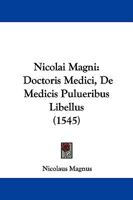 Nicolai Magni: Doctoris Medici, De Medicis Pulueribus Libellus (1545) 1104299895 Book Cover