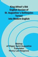 King Alfred's Old English Version Of St. Augustine's Soliloquies; Turned Into Modern English 9371775467 Book Cover