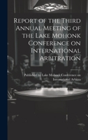 Report of the Third Annual Meeting of the Lake Mohonk Conference on International Arbitration 1020820020 Book Cover