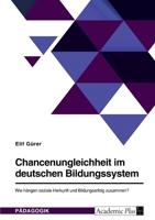 Chancenungleichheit im deutschen Bildungssystem. Wie hängen soziale Herkunft und Bildungserfolg zusammen? 3346770192 Book Cover