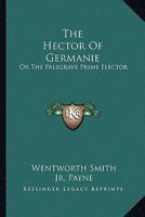 The Hector of Germanie; Or, the Palsgrave Prime Elector 1432652265 Book Cover
