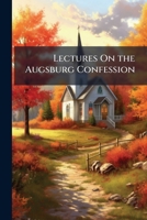 Lectures On The Augsburg Confession... 1174033282 Book Cover