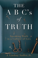 THE A B C's of TRUTH: Speaking Truth in a Culture of Lies 1662820623 Book Cover