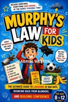 Murphy's Law for Kids: The Ultimate Guide to Laughing at Bad Days, Bouncing Back from Blunders, and Building Confidence — For Ages 8 to 12 B0H55C8SYF Book Cover