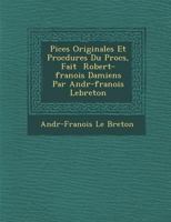 Pi�ces Originales Et Proc�dures Du Proc�s, Fait � Robert-fran�ois Damiens Par Andr�-fran�ois Lebreton 1286857678 Book Cover