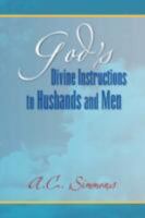 God's Divine Instructions to Husbands and Men 1410753921 Book Cover