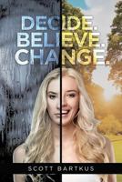 Decide. Believe. Change. 1640821791 Book Cover