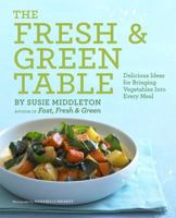 The Fresh & Green Table: Delicious Ideas for Bringing Vegetables into Every Meal 1452102651 Book Cover