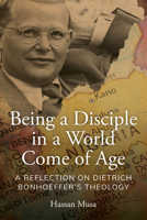 Being a Disciple in a World Come of Age: A Reflection on Dietrich Bonhoeffer's Theology 033406726X Book Cover