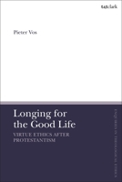 Longing for the Good Life: Virtue Ethics After Protestantism 0567695077 Book Cover