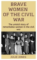 Brave Women Of The Civil War: The Untold Story Of Remarkable Women In The Civil War B08M83XD7L Book Cover
