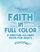 Faith In Full Color A Christian Coloring Book For Adults: Bible Verse Coloring Pages With Beautiful Floral Designs, Faith-Building Coloring Sheets For Women and Girls B08HBDRY68 Book Cover