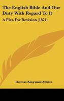 The English Bible And Our Duty With Regard To It: A Plea For Revision (1871) 1165524775 Book Cover