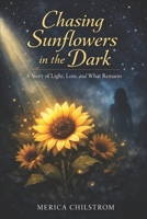 Chasing Sunflowers in the Dark: A Story of Light, Loss, and What Remains B0GW1VRSJP Book Cover
