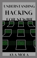 UNDERSTANDING HACKING FOR NEWBIE: THIS BOOK IS TO BE ABLE TO KNOW The Basics of Hacking and Penetration Testing FOR NEWBIE WHITE-HAT 1670979261 Book Cover