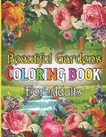 Beautiful Gardens Coloring Book For Adults: A Adult Coloring Book Featuring Beautiful Gardens, Exquisite Flowers and Relaxing Nature Scenes B08X6242WT Book Cover