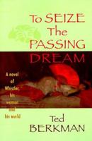 To seize the passing dream;: A novel of Whistler, his women, and his world 0380417987 Book Cover