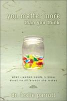 You Matter More Than You Think: What A Woman Needs to Know about the Difference She Makes 0310324971 Book Cover