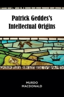 Patrick Geddes's Intellectual Origins 1474454089 Book Cover