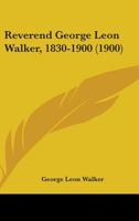 Reverend George Leon Walker, 1830-1900 1437105270 Book Cover