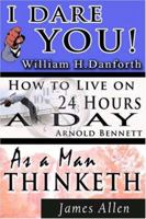 The Wisdom of William H. Danforth, James Allen & Arnold Bennett- Including: I Dare You! , As a Man Thinketh & How to Live on 24 Hours a Day 9562913228 Book Cover