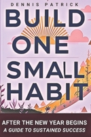 Build One Small Habit After the New Year Begins: A Guide to Sustained Success B0DRSW1RXY Book Cover