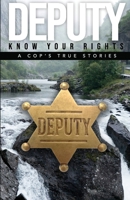 Deputy - Know Your Rights: A Cop's True Story B0C35XVN29 Book Cover