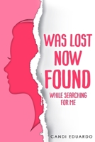 Was Lost Now Found: While Searching for Me B0C7J78PHZ Book Cover